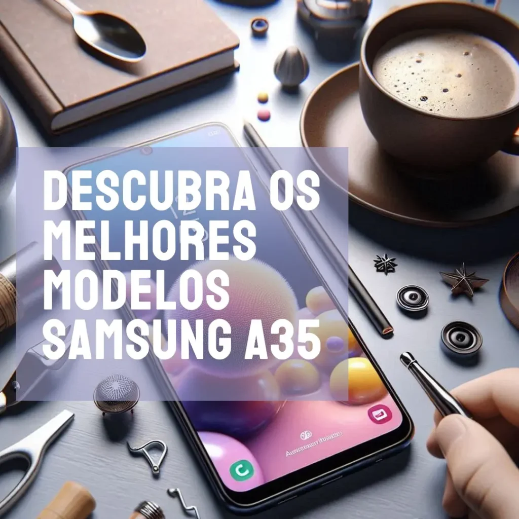 Samsung A35 Conheça os Melhores Modelos do Galaxy e Suas Vantagens