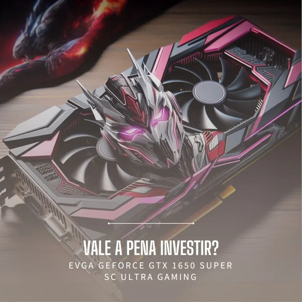 EVGA GeForce GTX 1650 Super SC Ultra Gaming, 4GB GDDR6 – Vale a Pena?