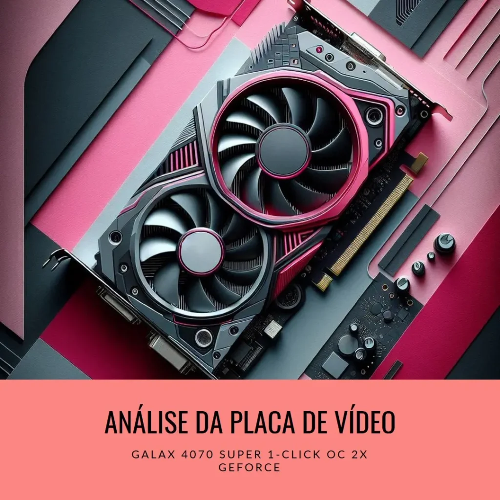 Review: Placa de Vídeo Galax 4070 SUPER 1-Click OC 2X GeForce, 12 GB GDDR6X, DLSS 3, Ray Tracing