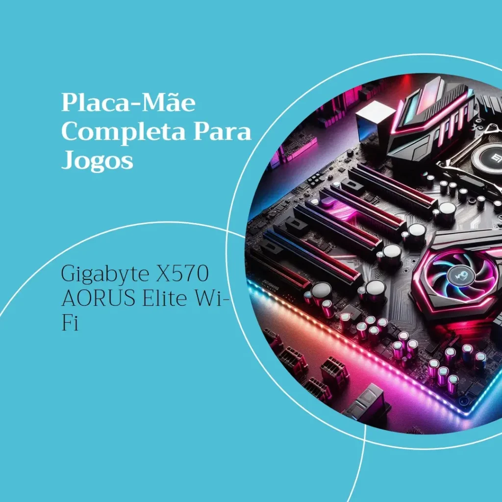 Gigabyte X570 AORUS Elite Wi-Fi: Placa-Mãe Completa Para Jogos