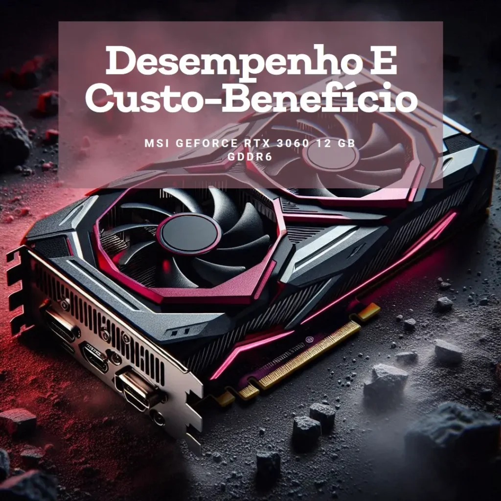 MSI GeForce RTX 3060 12 GB GDDR6: Desempenho e Custo-Benefício para Gamers