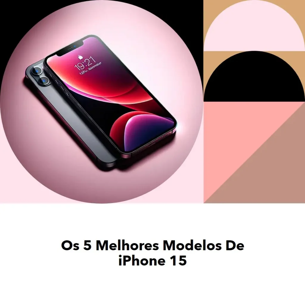 Os 5 Principais Modelos de Celular iPhone 15
