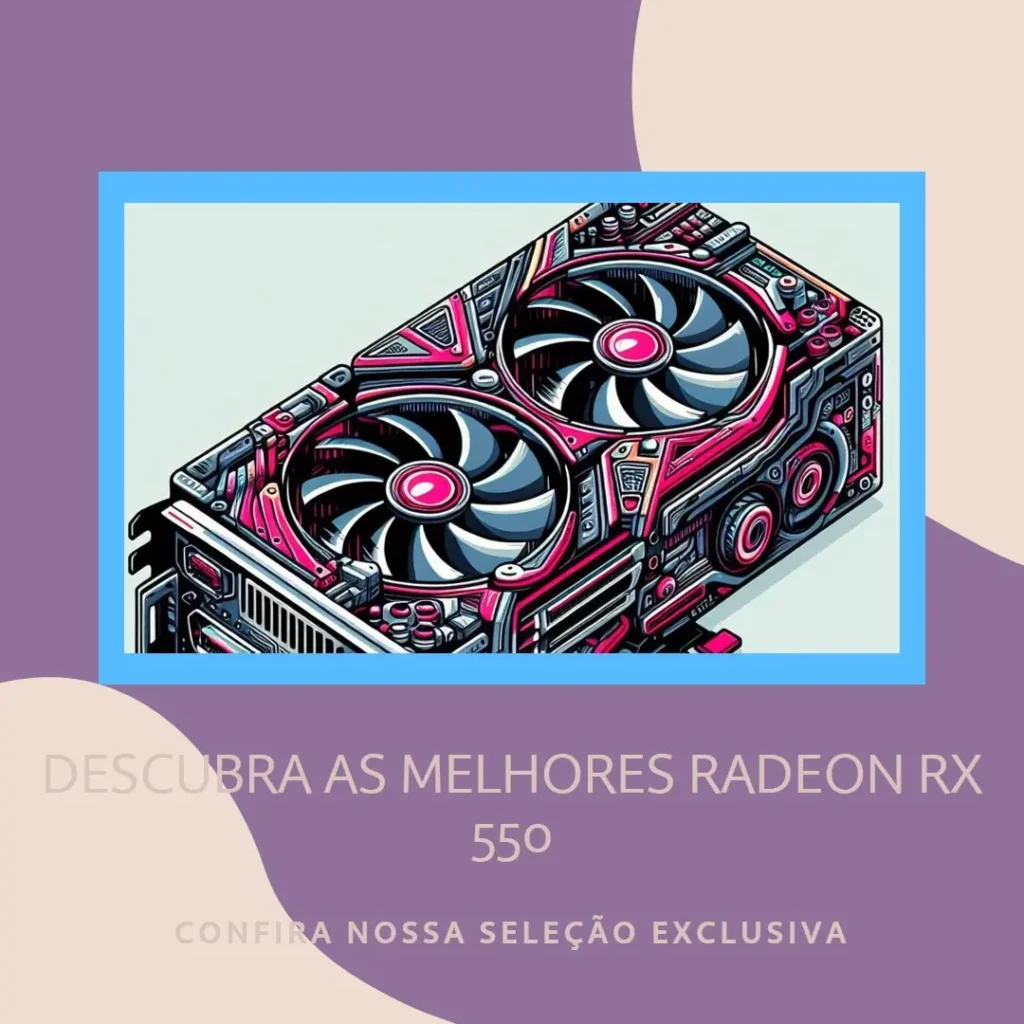 As 5 Melhores Opções de Radeon Rx 550