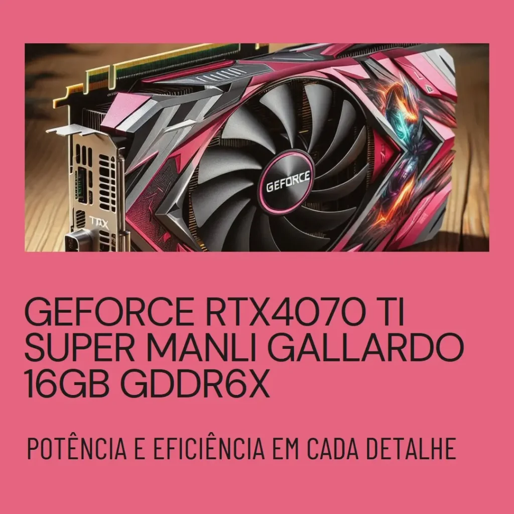 Geforce RTX4070 TI Super Manli Gallardo 16GB GDDR6X: Potência e Eficiência em Cada Detalhe