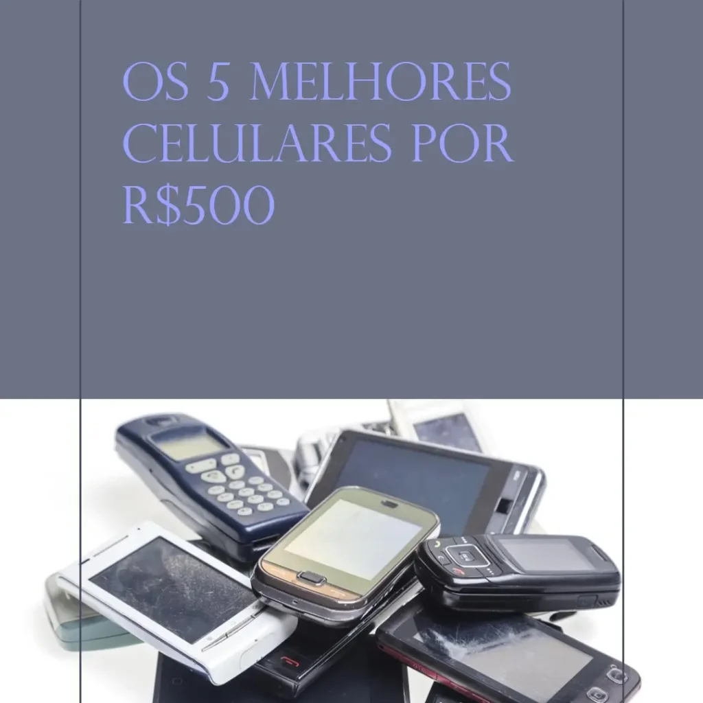 Principais 5 Celular Por 500 Reais