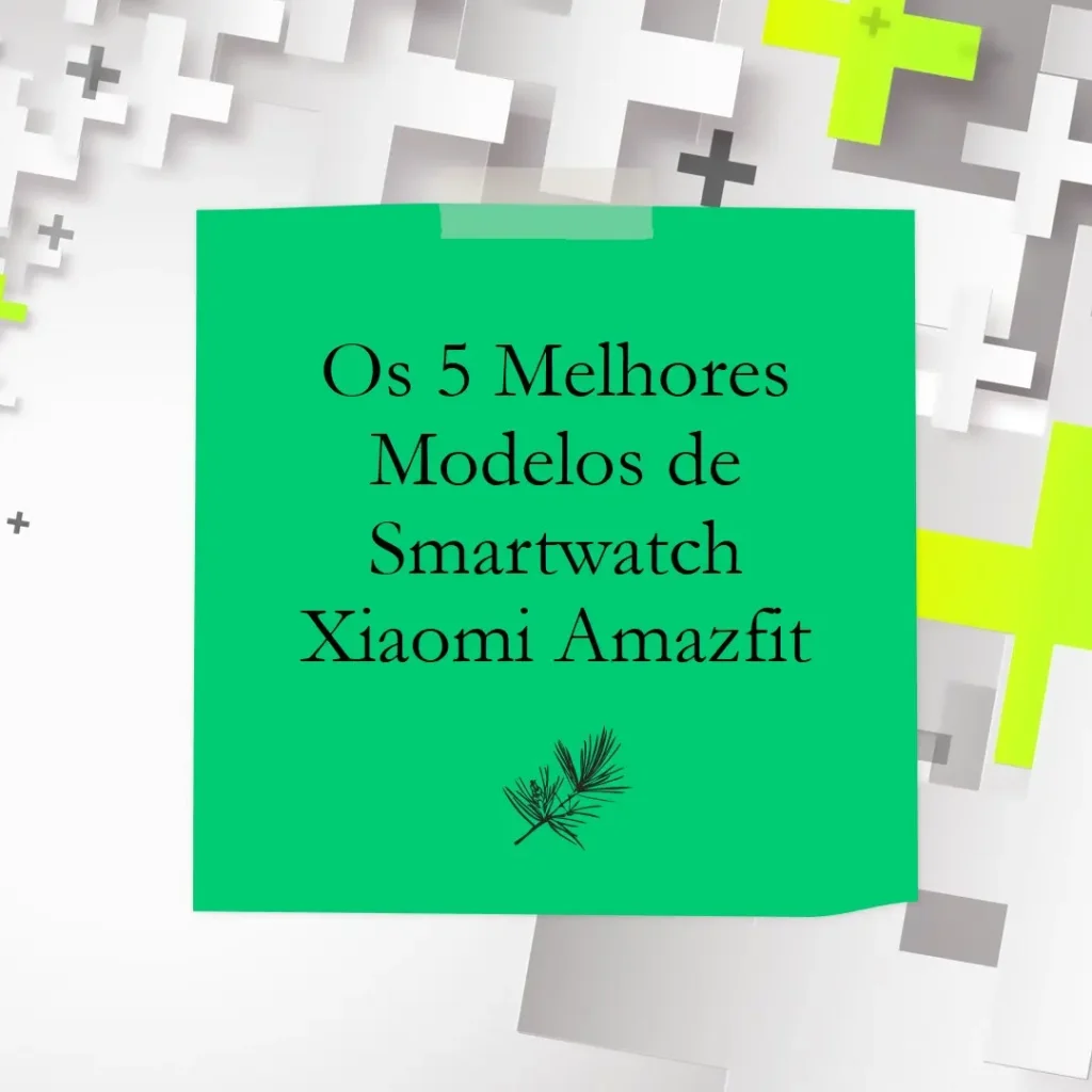 Os 5 Melhores Modelos de Smartwatch Xiaomi Amazfit