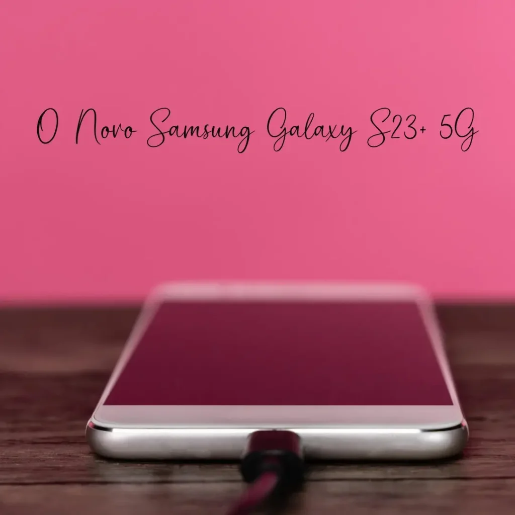 Samsung Galaxy S23+ 5G 256GB Tela 6.6'' 8GB RAM IP68