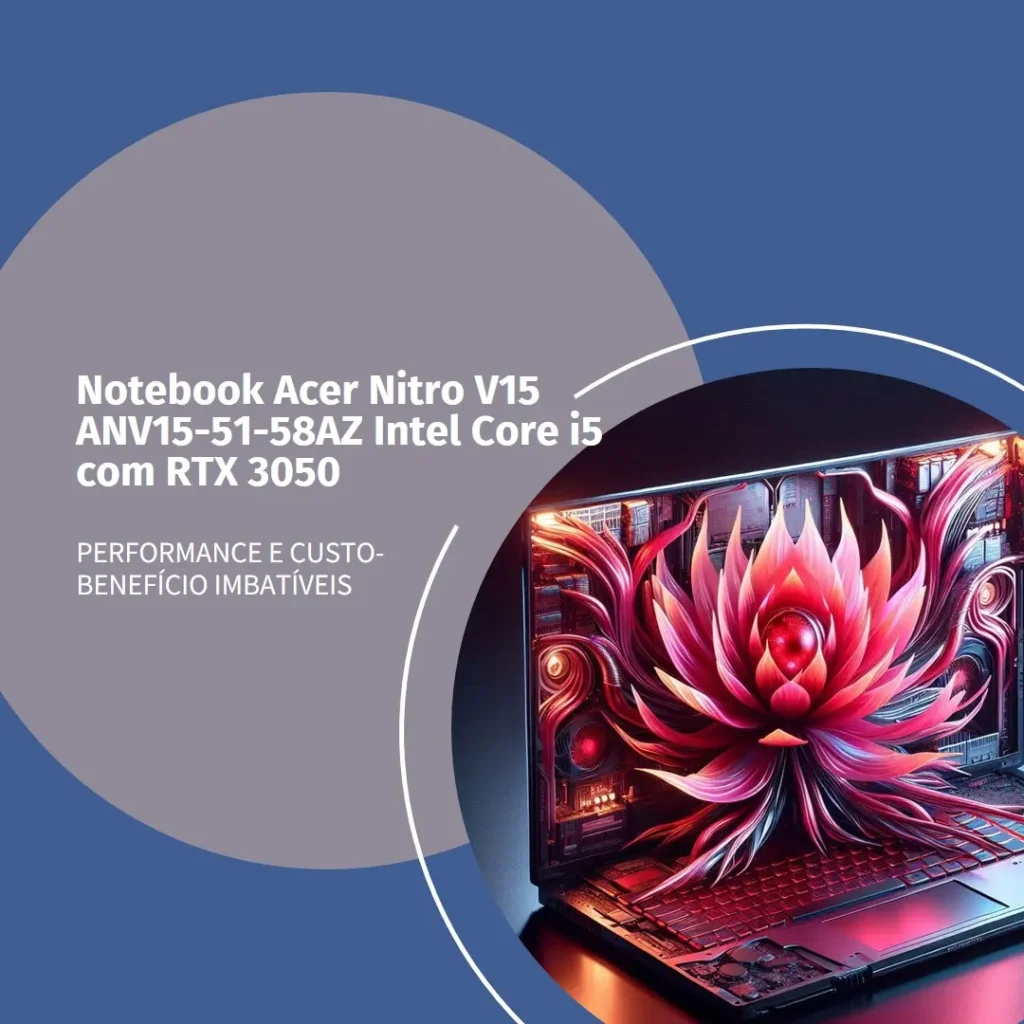 Notebook Acer Nitro V15 ANV15-51-58AZ Intel Core i5 com RTX 3050: Performance e Custo-Benefício Imbatíveis