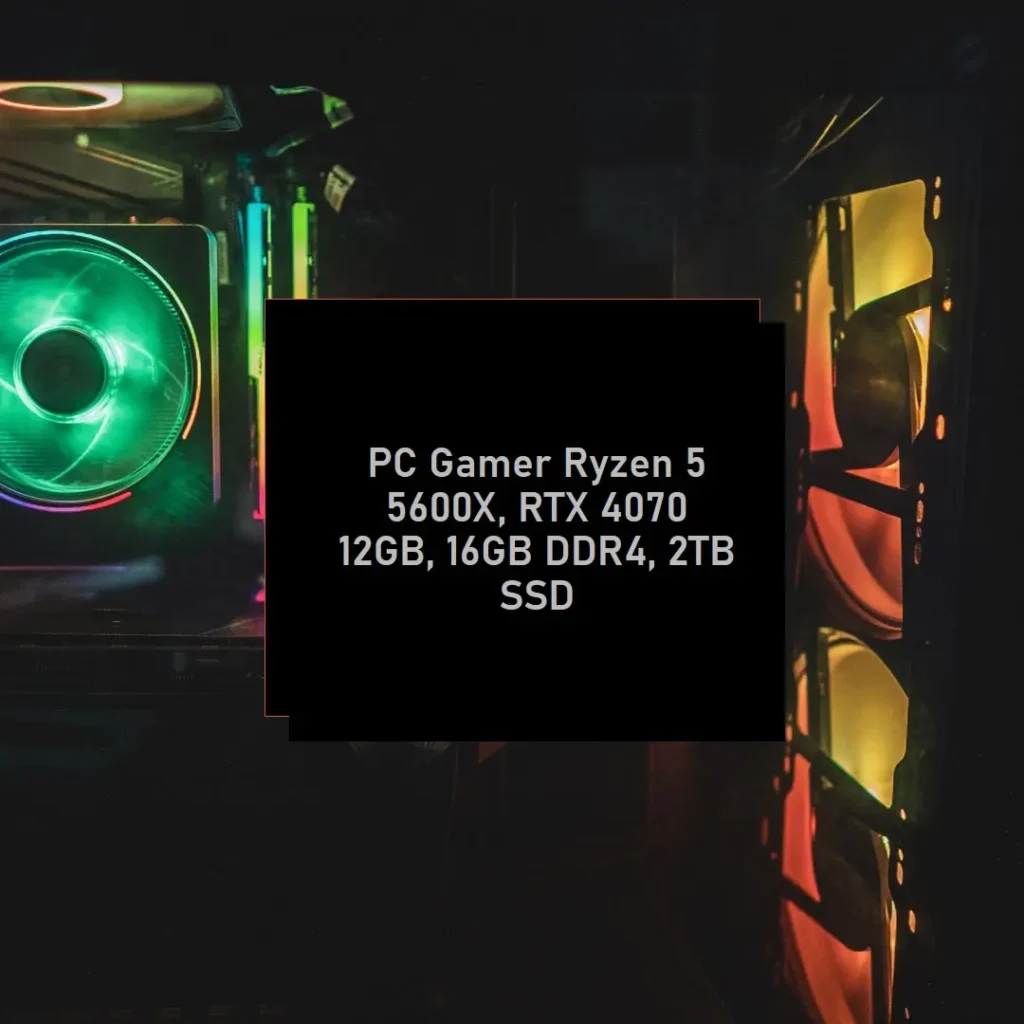 PC Gamer Ryzen 5 5600X, RTX 4070 12GB, 16GB DDR4, 2TB SSD