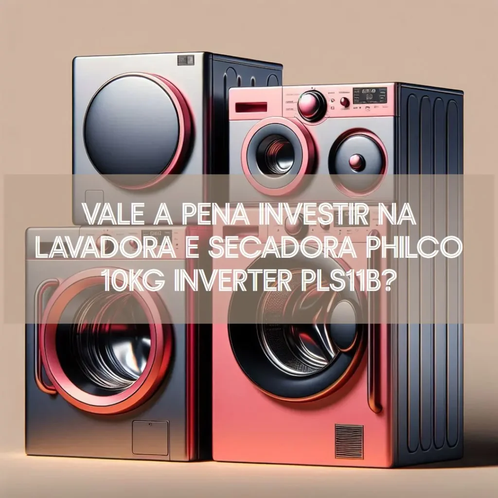 Lavadora e Secadora Philco 10kg Inverter PLS11B: Vale o Investimento?