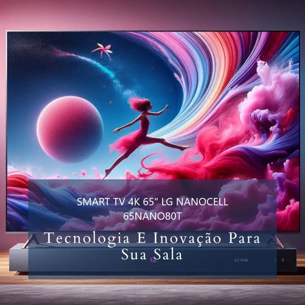 Smart TV 4K 65" LG NanoCell 65NANO80T: Tecnologia e Inovação para sua Sala