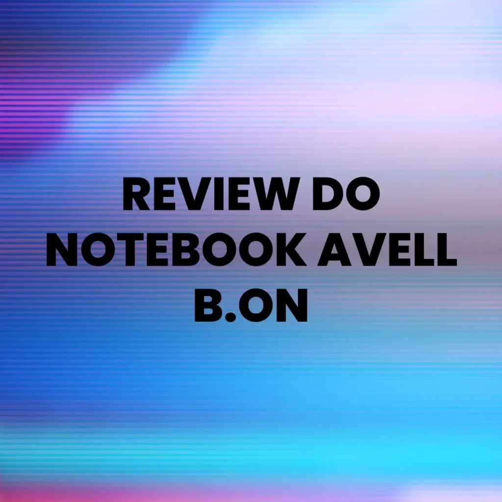 Review do Notebook Avell B.On Intel Iris Xe Graphics 80 - i5 1135G7, 8GB, 250GB SSD NVME, Windows 10 HSL