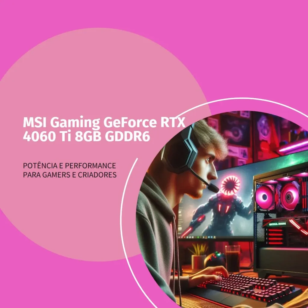 MSI Gaming GeForce RTX 4060 Ti 8GB GDDR6: Potência e Performance para Gamers e Criadores
