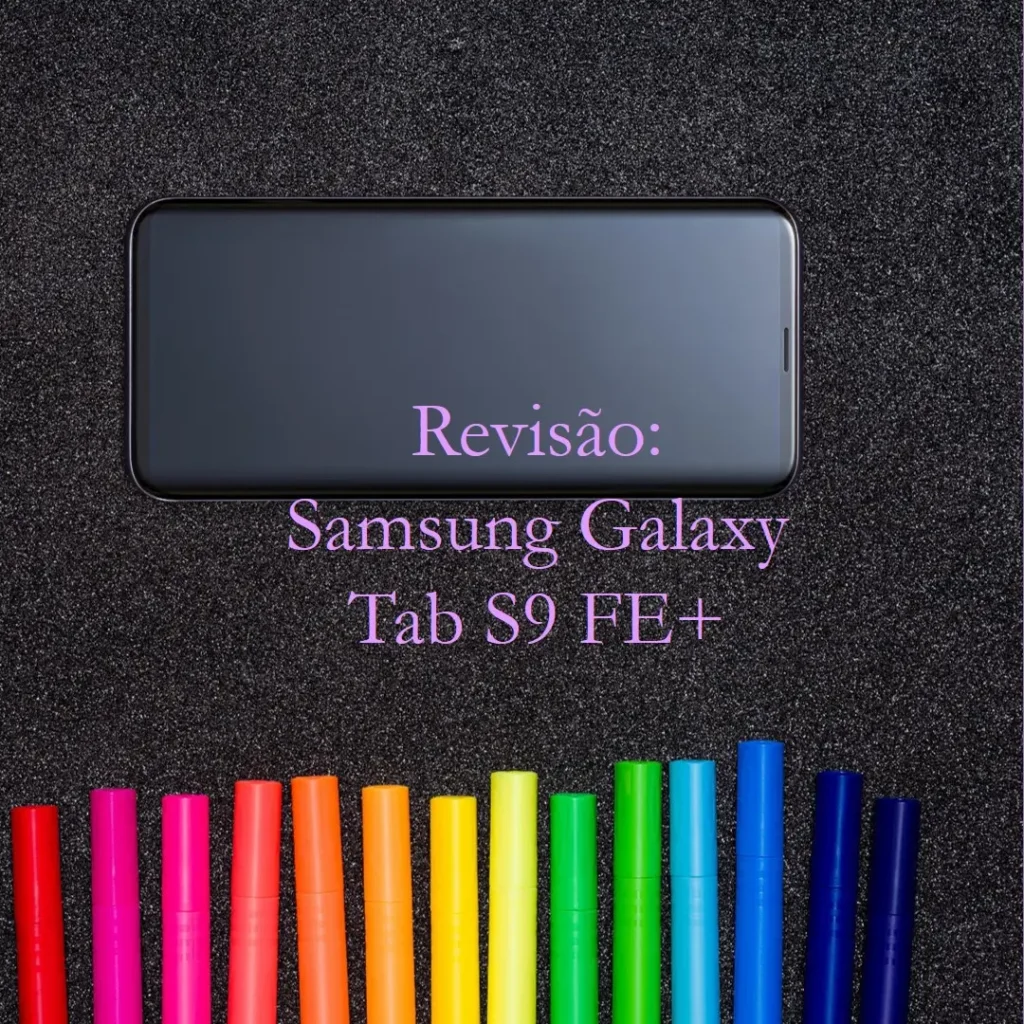 Review: Tablet Samsung Galaxy Tab S9 FE+ Wifi, 128GB, 8GB RAM, Tela Imersiva de 12.4"