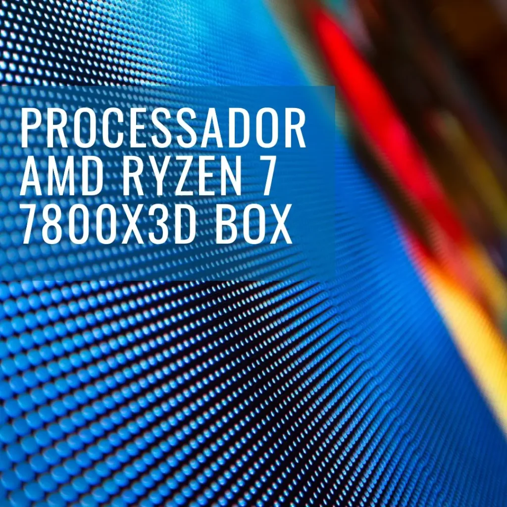 Processador AMD Ryzen 7 7800X3D Box: Desempenho Excepcional e Eficiência para Gamers e Criadores