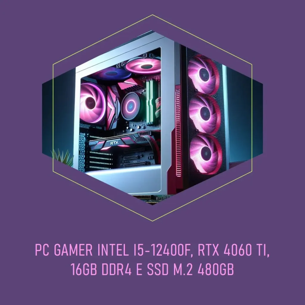 PC Gamer Intel i5-12400F, RTX 4060 Ti, 16GB DDR4 e SSD M.2 480GB