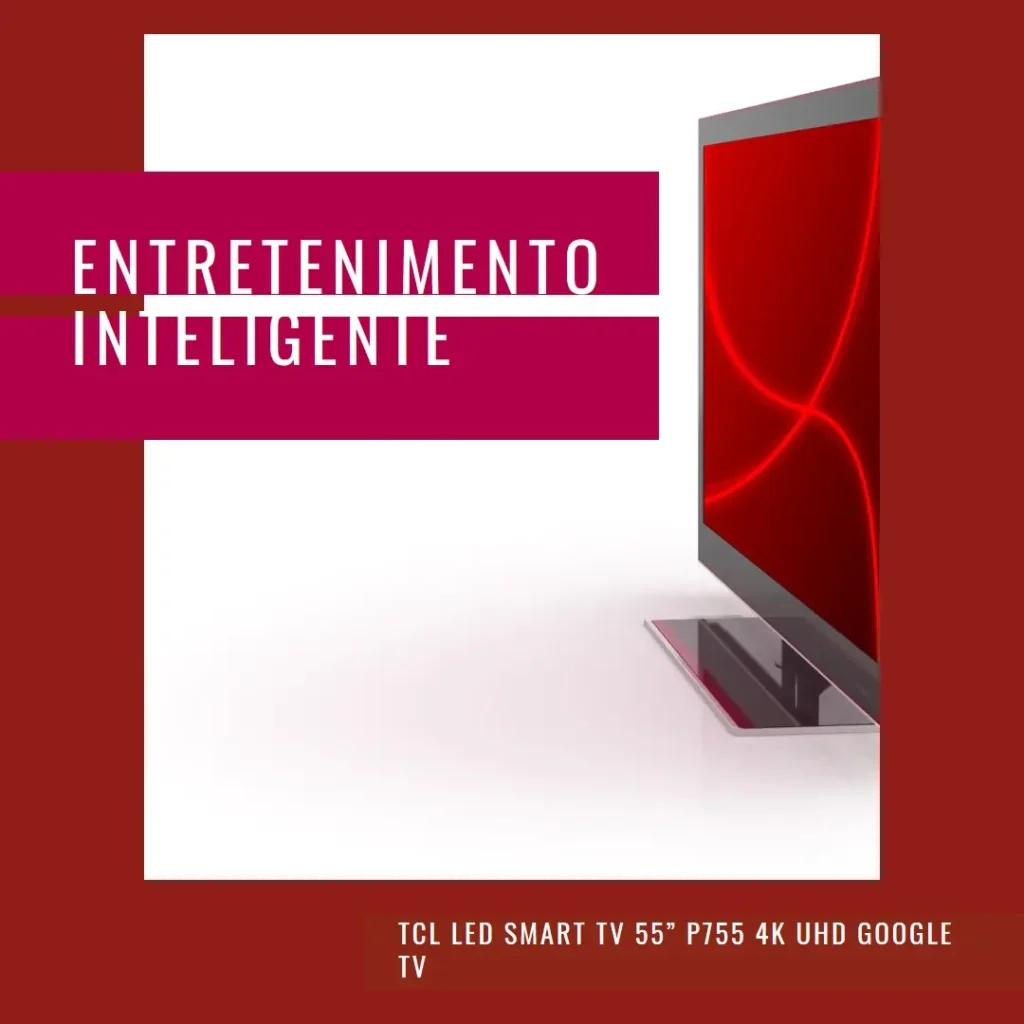 TCL LED SMART TV 55” P755 4K UHD GOOGLE TV: A Escolha Inteligente para Seu Entretenimento
