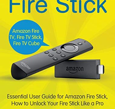 Fire Stick: Essential User Guide for Amazon Fire Stick, How to Unlock Your Fire Stick Like a Pro (Amazon Fire TV, Amazon Fire TV Stick, Amazon Fire TV Cube) (English Edition)