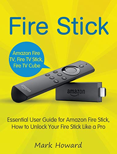 Fire Stick: Essential User Guide for Amazon Fire Stick, How to Unlock Your Fire Stick Like a Pro (Amazon Fire TV, Amazon Fire TV Stick, Amazon Fire TV Cube) (English Edition)