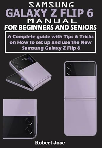 Samsung Galaxy Z Flip 6 Manual for Beginners & Seniors: A Complete User Guide with Tips and Tricks on How to Set up and use the Samsung Galaxy Z Flip 6 Smartphone Like a Pro. (English Edition)