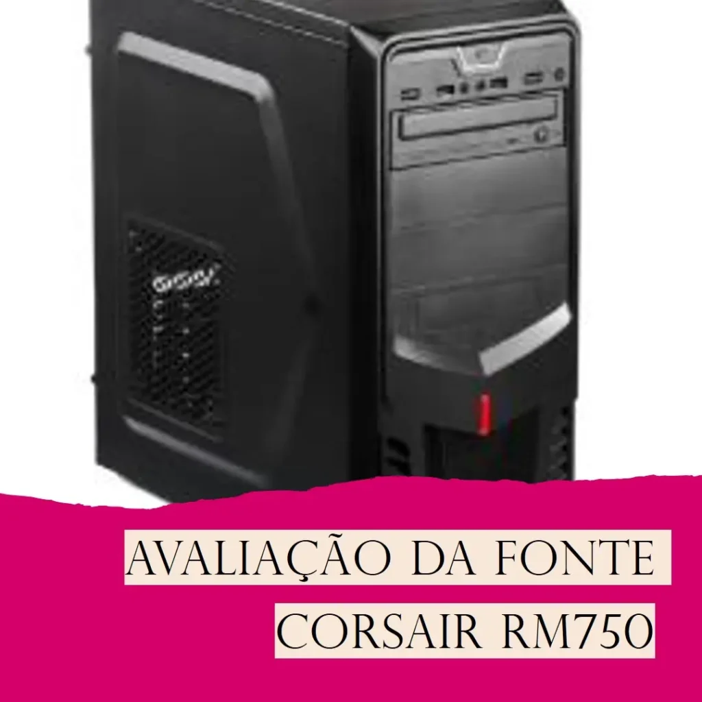 Fonte Corsair RM750-750W, 80 Plus Gold, Modular - Análise Completa