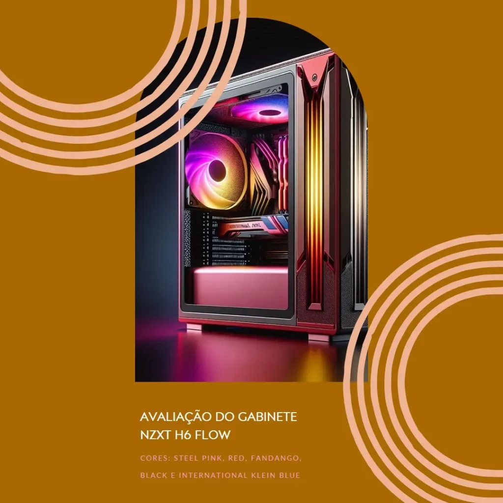 Review Completo: Gabinete NZXT H6 Flow – Espaço e Ventilação Superior para seu Setup