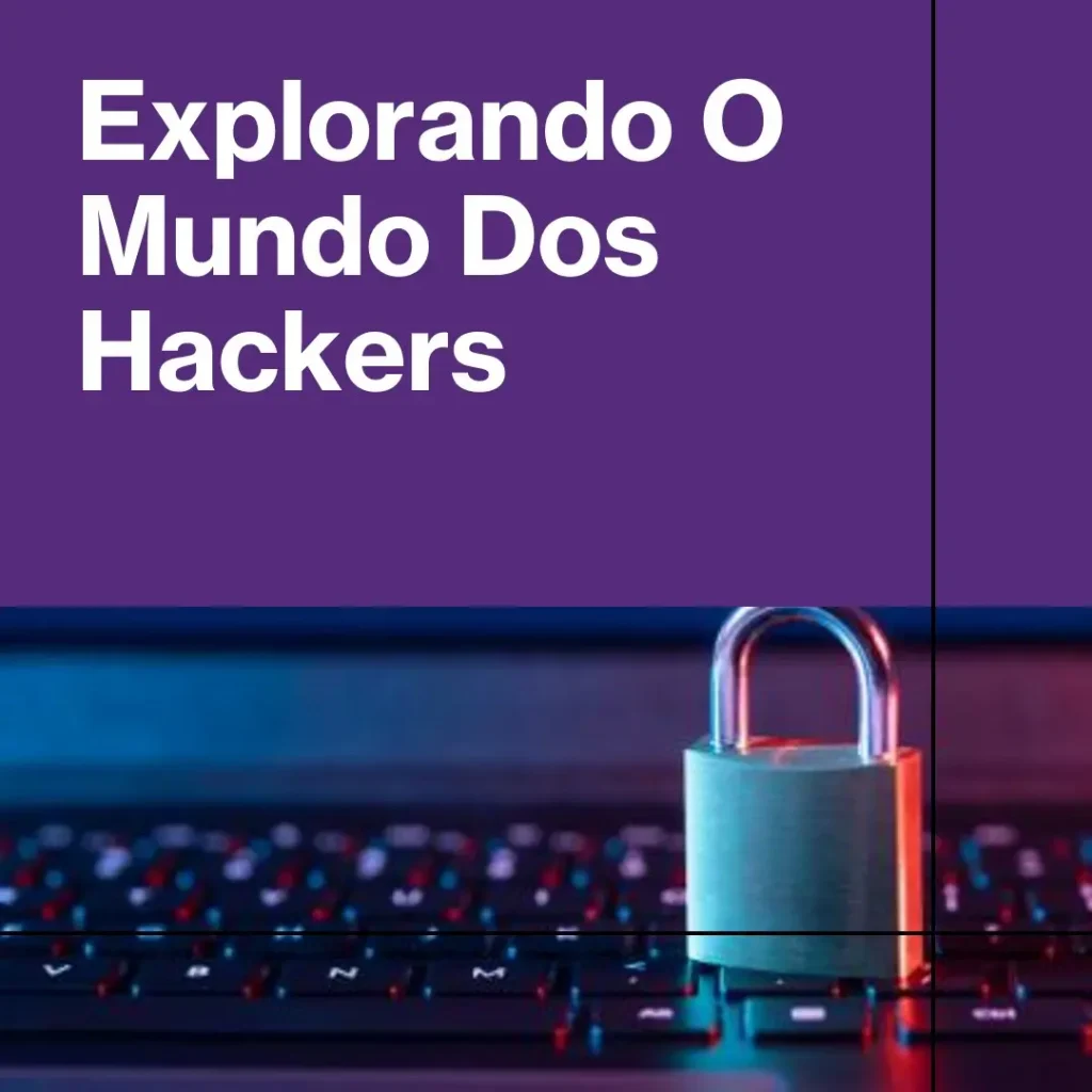 Hacker: Entenda o Universo dos Hackers e sua Influência
