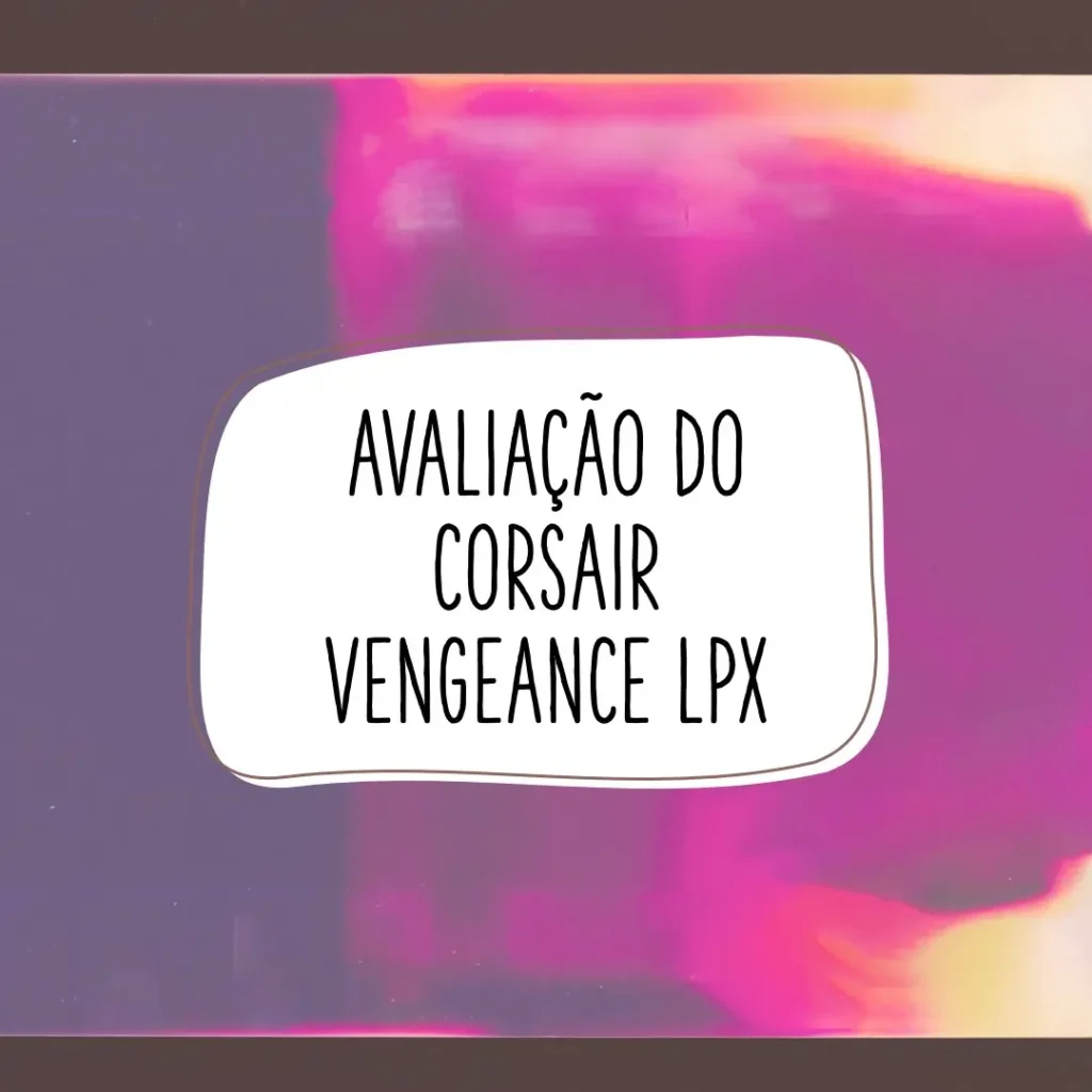 Review do Kit de Memória Corsair Vengeance LPX 32GB (2x16GB) 3200 MHz DDR4 – Preto