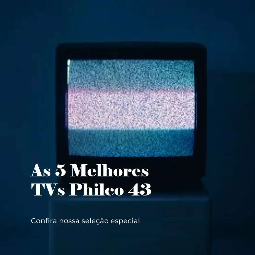 Lista de 5 Melhores: TV philco 43