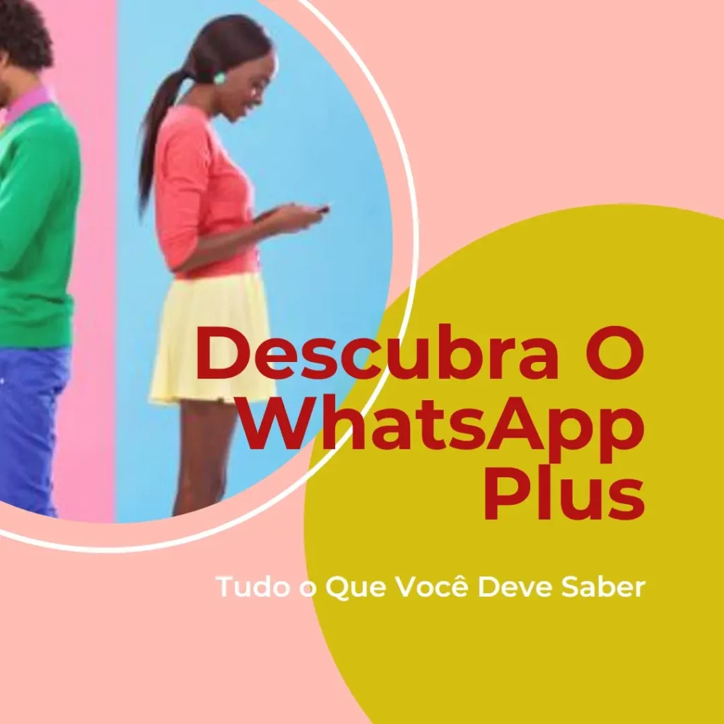 WhatsApp Plus: Tudo o Que Você Precisa Saber