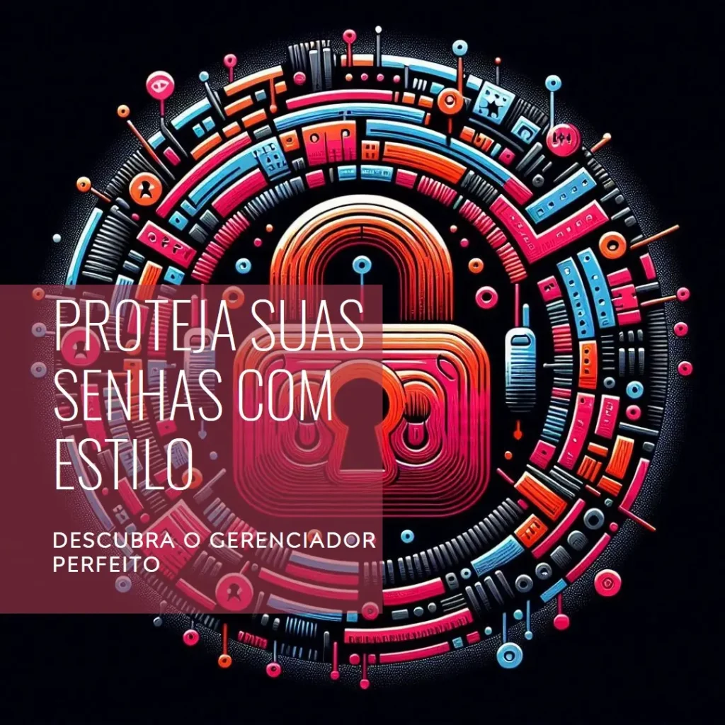 Melhor gerenciador de senhas para sua segurança digital