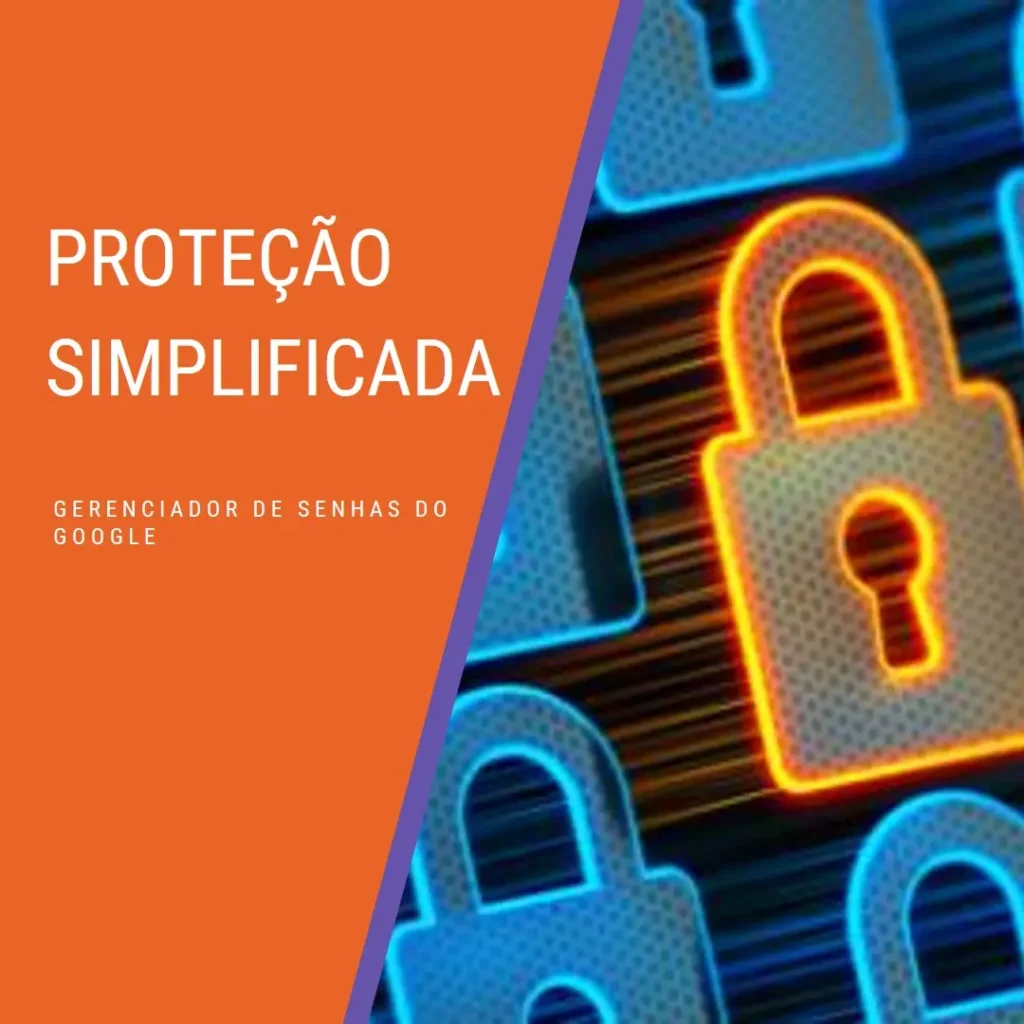 Gerenciador de senhas do Google: Proteção simplificada