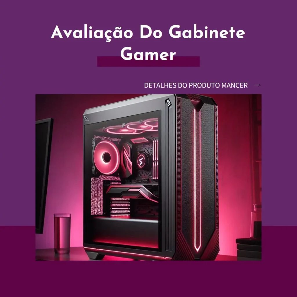Gabinete Gamer Mancer CV700: Design e Funcionalidade de Alto Nível