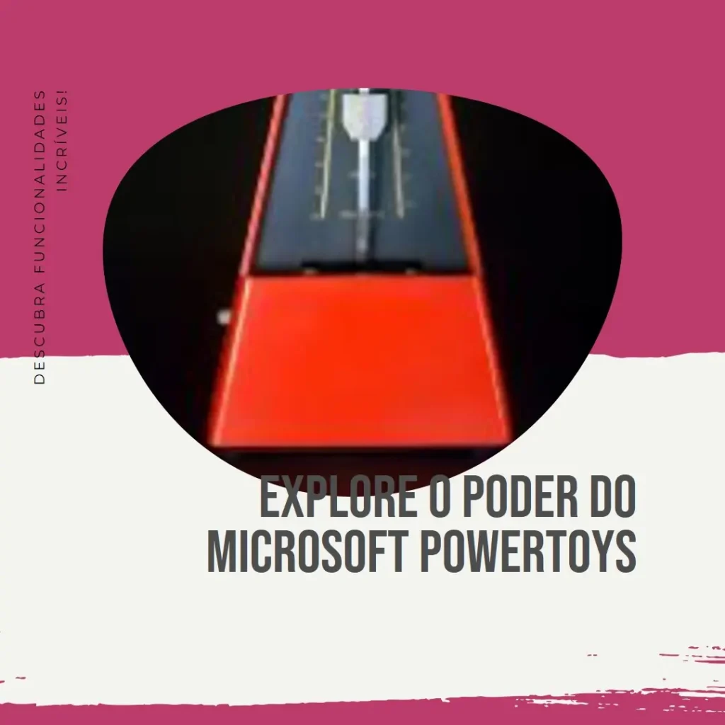 Descubra o Poder do Microsoft PowerToys