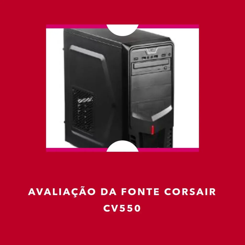 Fonte Corsair CV550, 550W, 80 Plus Bronze: Desempenho e Eficiência