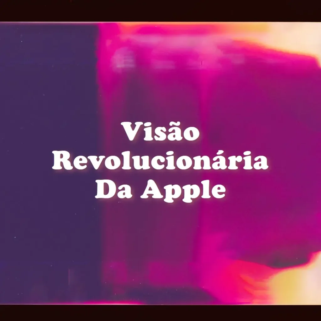 Apple Vision Pro: Experiência de Realidade Aumentada e Virtual Revolucionária