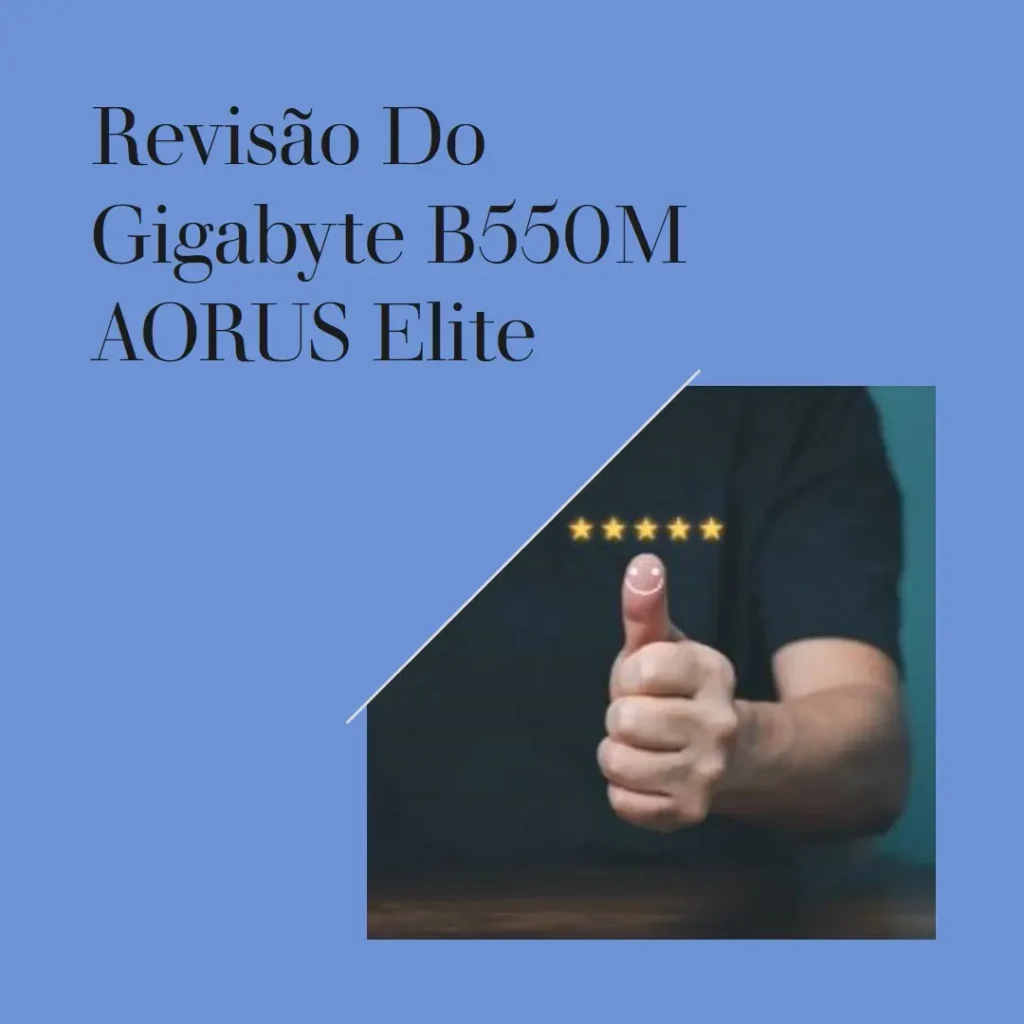 Review: Gigabyte B550M AORUS Elite - Desempenho e Conectividade em uma Placa-mãe Micro-ATX