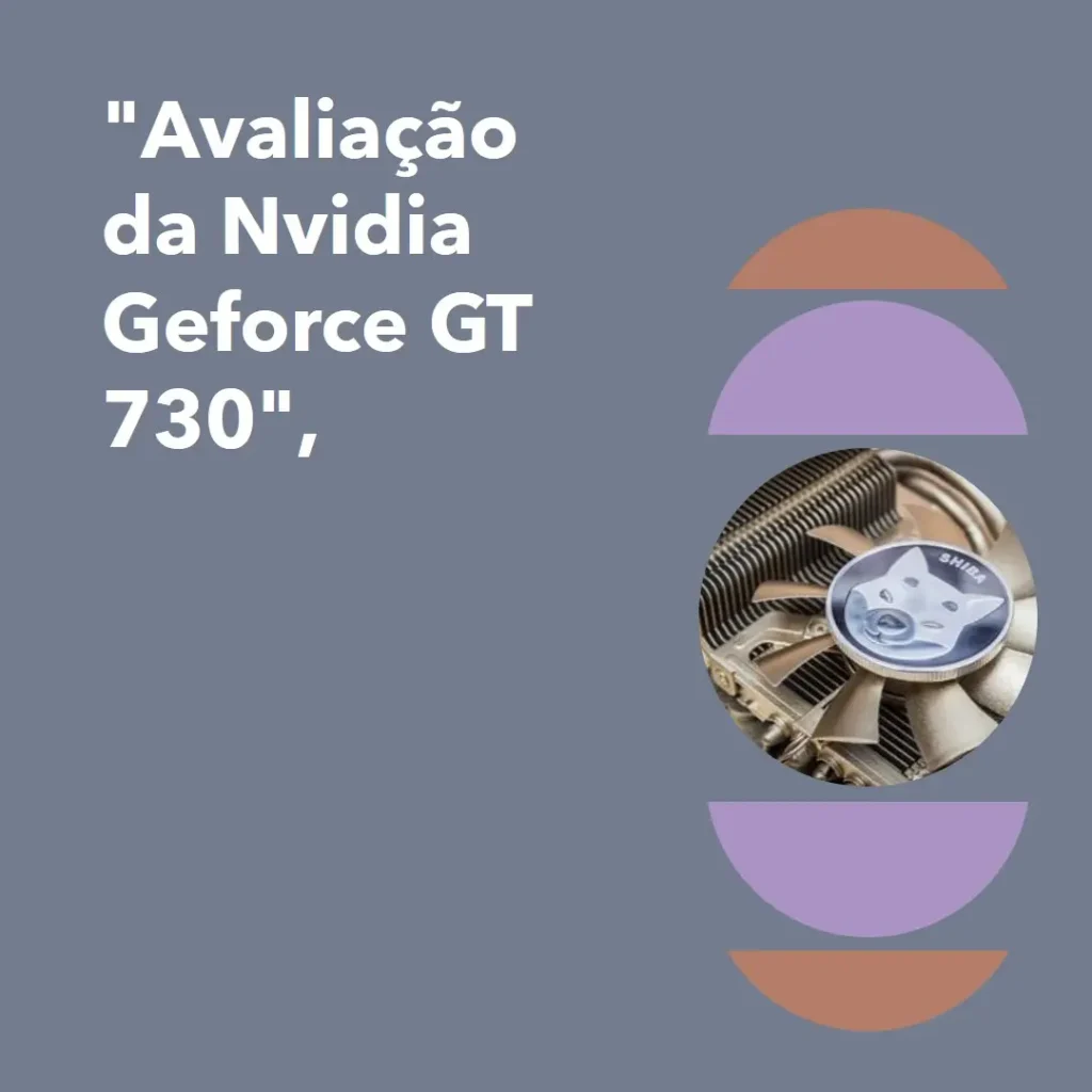 Placa de Vídeo Nvidia GeForce GT 730 4GB 128bits GDDR3 HDMI: Desempenho e Qualidade para Seu PC