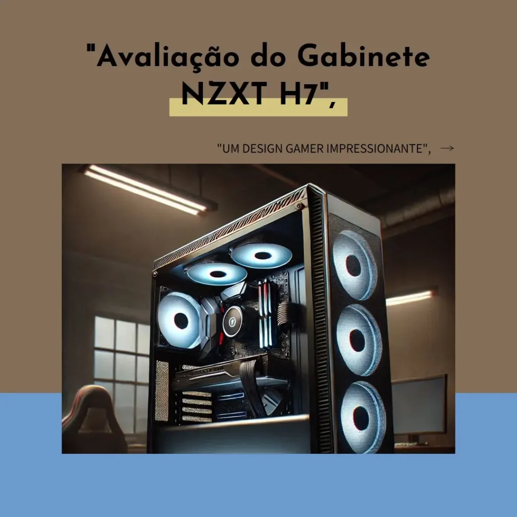 GABINETE GAMER NZXT H7 ELITE: DESIGN E PERFORMANCE