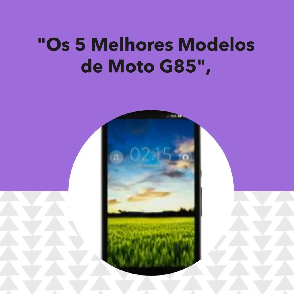Os 5 Melhores Modelos de Moto G85 Motorola