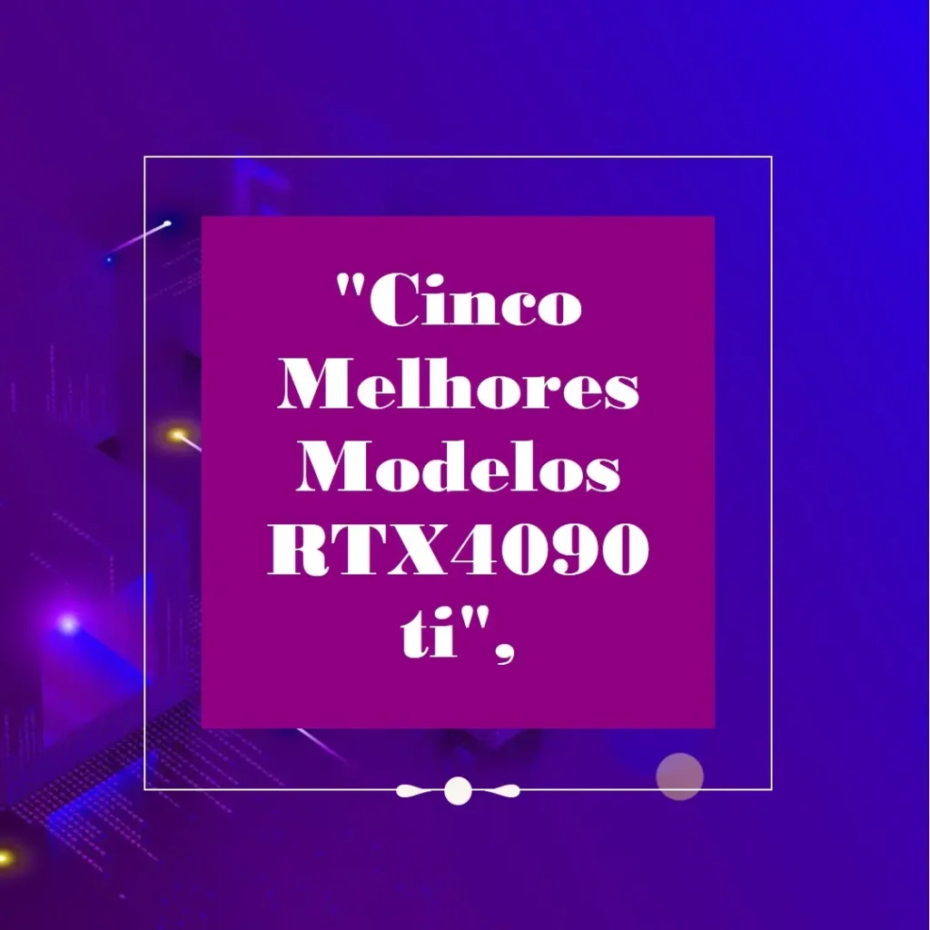 Cinco Melhores Modelos de RTX4090 ti