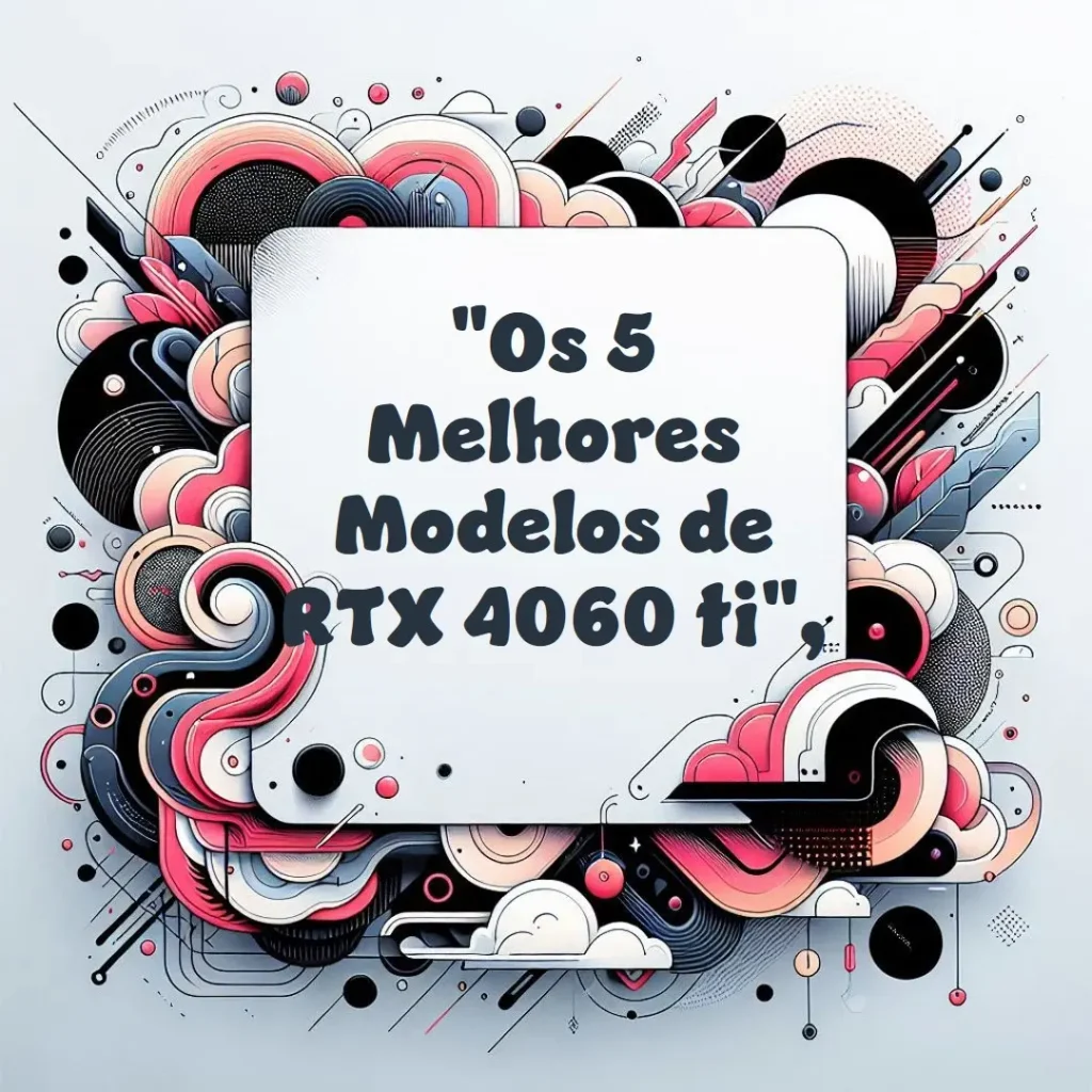 Os 5 Melhores Modelos de RTX 4060 ti aero