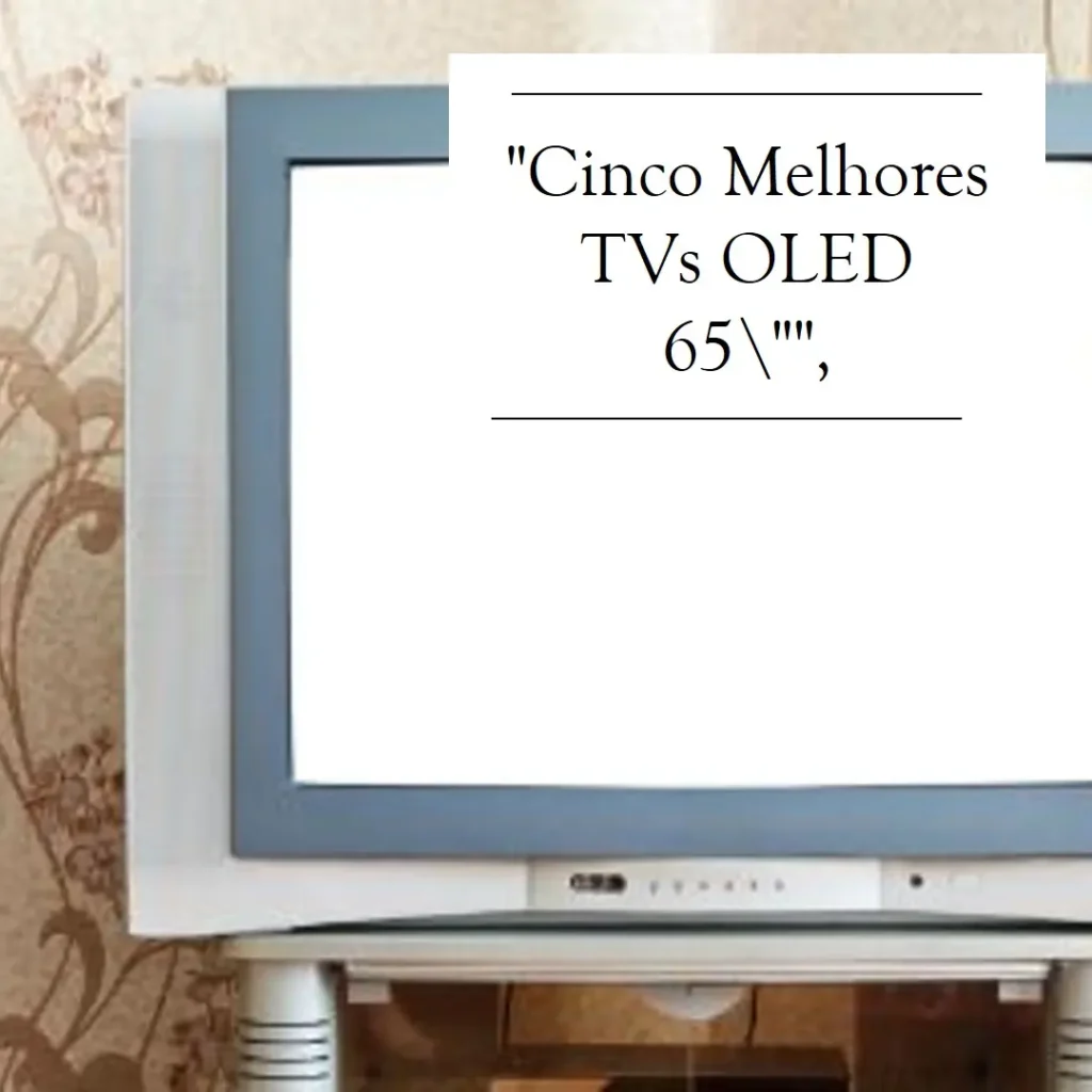 Cinco Melhores Modelos de TV oled 65 polegadas