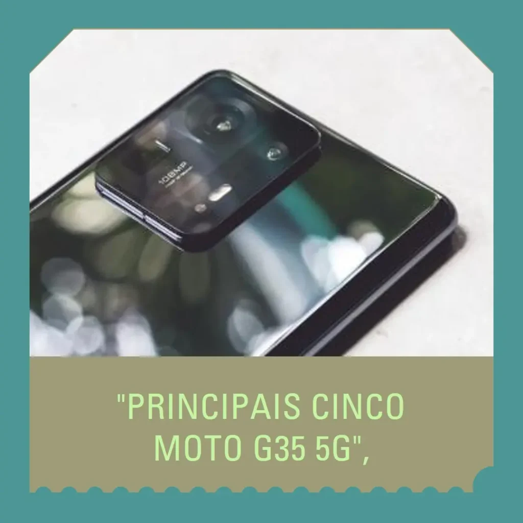 Principais Cinco Moto G35 5g