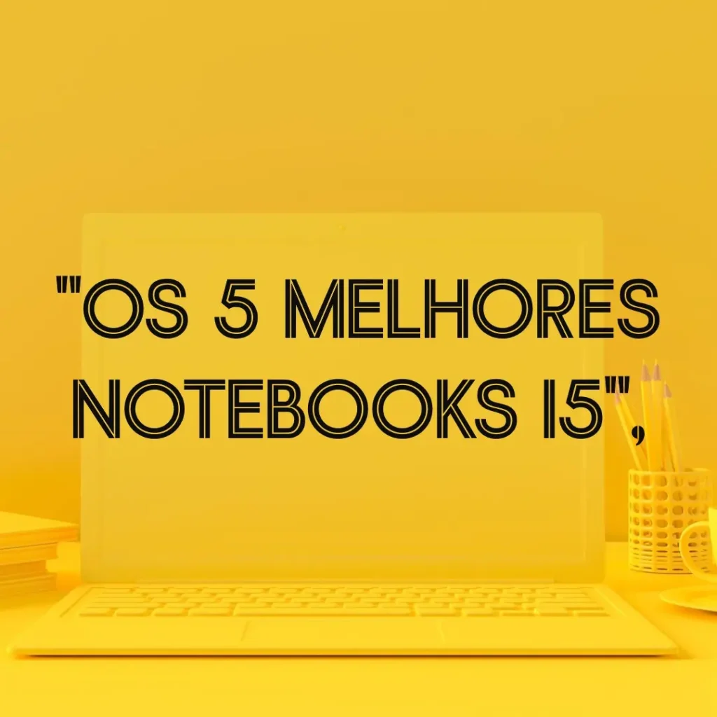 Lista de 5 Melhores: notebook i5