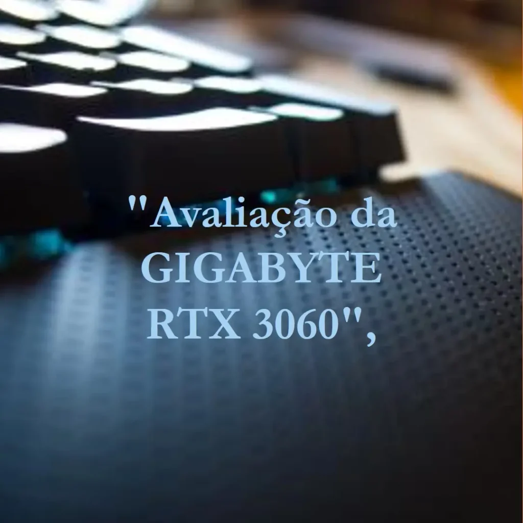 GIGABYTE GeForce RTX 3060 Gaming OC 12GB: Desempenho e Tecnologia de Ponta