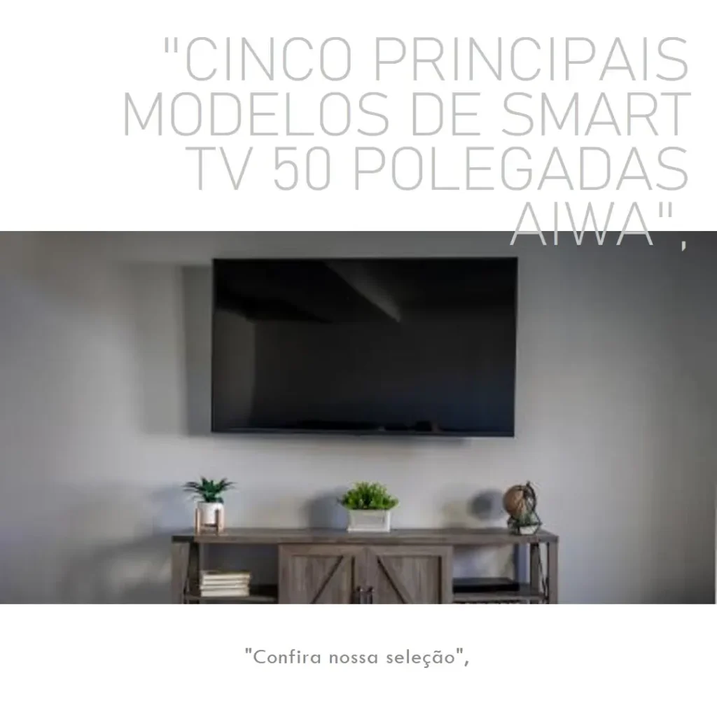 Cinco Principais Modelos de  smart tv 50 polegadas aiwa