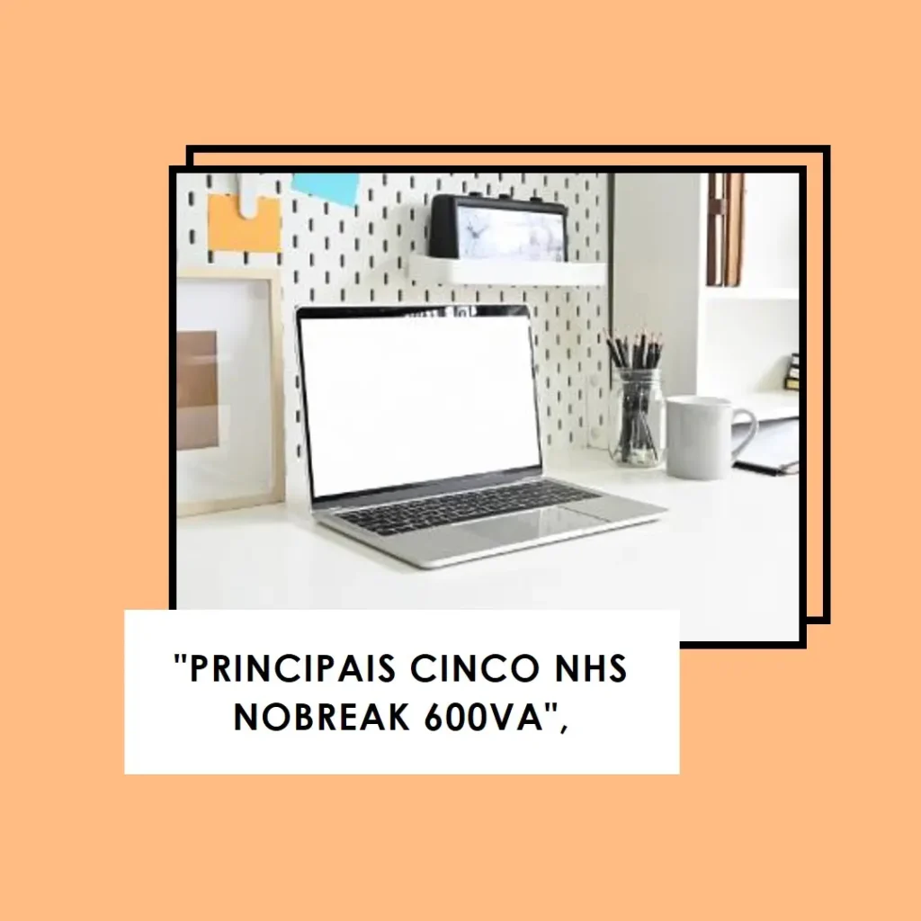 Principais Cinco nhs nobreak 600va