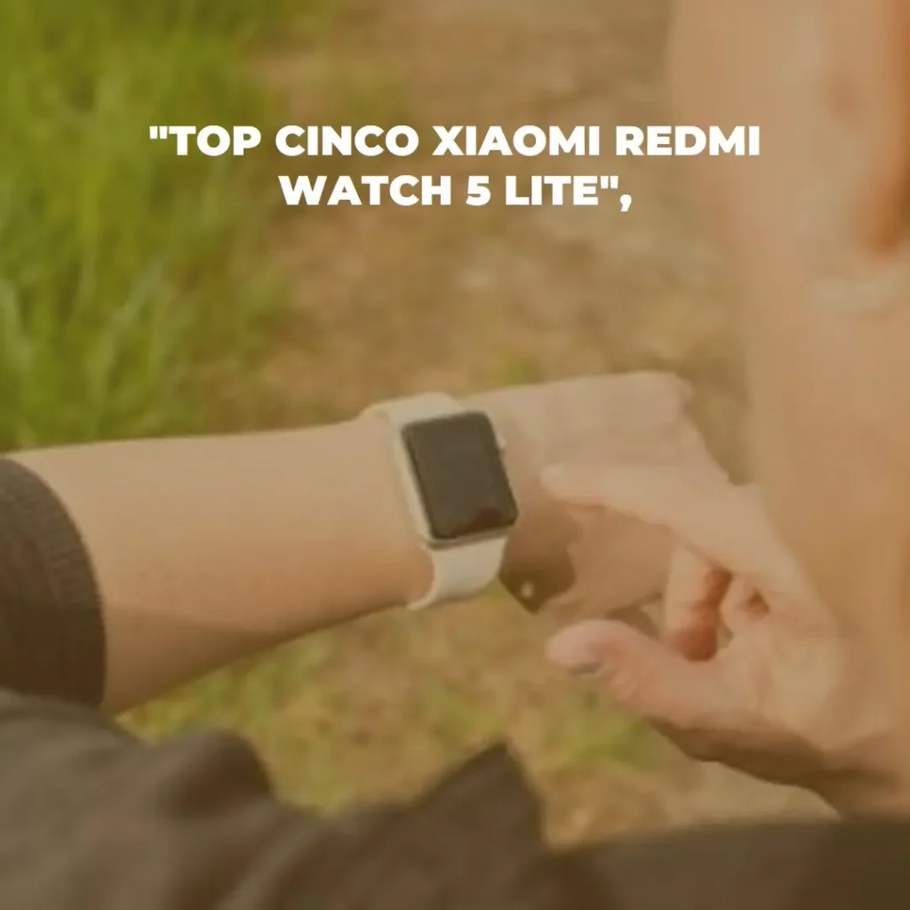 Top Cinco Xiaomi Redmi watch 5 lite