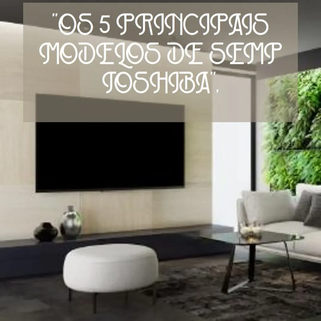 Os 5 Principais Modelos de Semp Toshiba smart TV 32